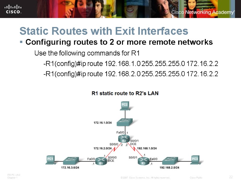 Static Routes with Exit Interfaces Configuring routes to 2 or more remote networks Use